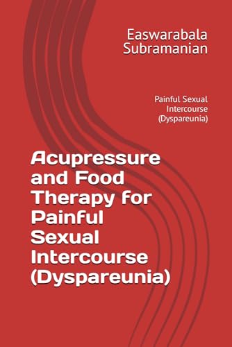 Acupressure and Food Therapy for Painful Sexual Intercourse (Dyspareunia): Painful Sexual Intercourse (Dyspareunia) (Medical Books for Common People - Part 2, Band 72) von Independently published